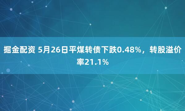 掘金配资 5月26日平煤转债下跌0.48%，转股溢价率21.1%